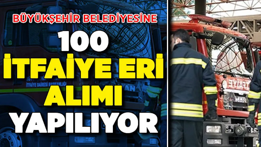 Büyükşehir Belediyesine 100 İtfaiye Eri Alımı Yapılıyor