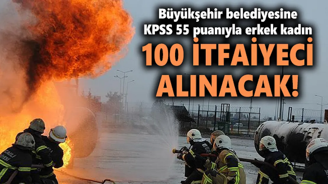 Büyükşehir belediyesine KPSS 55 puanıyla erkek kadın 100 itfaiyeci alınacak!