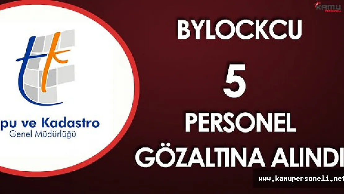 Bylock'cu 5 Tapu Kadastro Genel Müdürlüğü Personeli Gözaltına Alındı