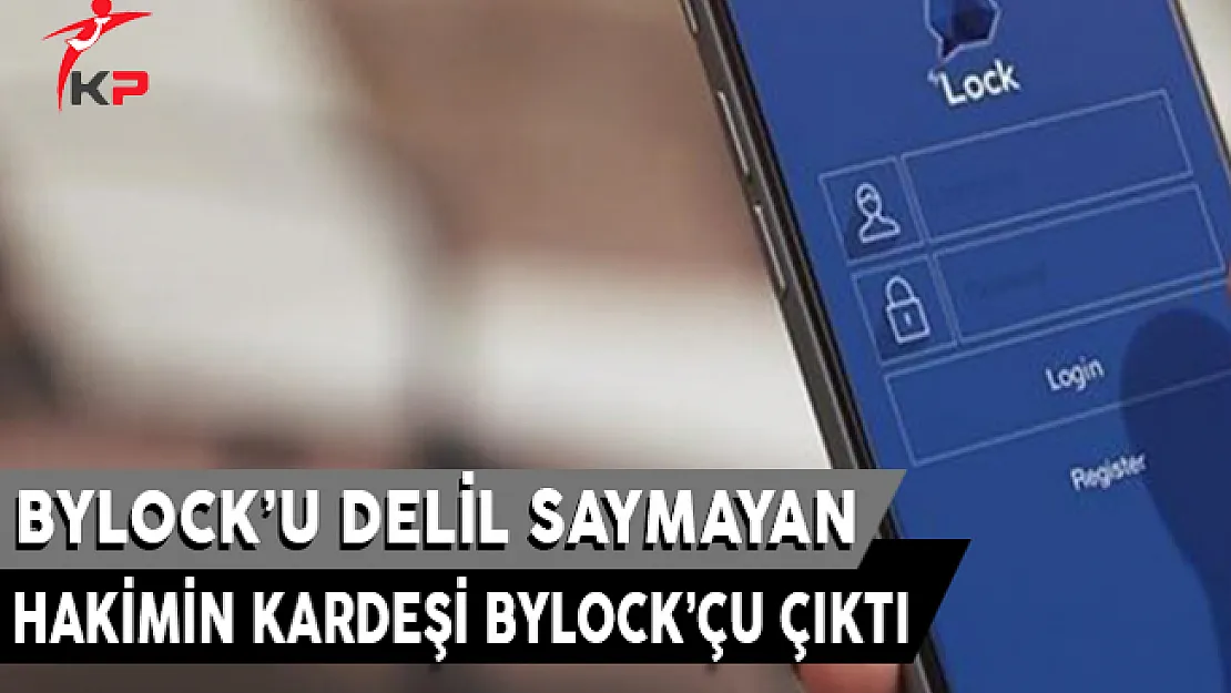 ByLock'u Delil Olarak Saymayan Hakim'in Kardeşi ByLock'çu Çıktı !