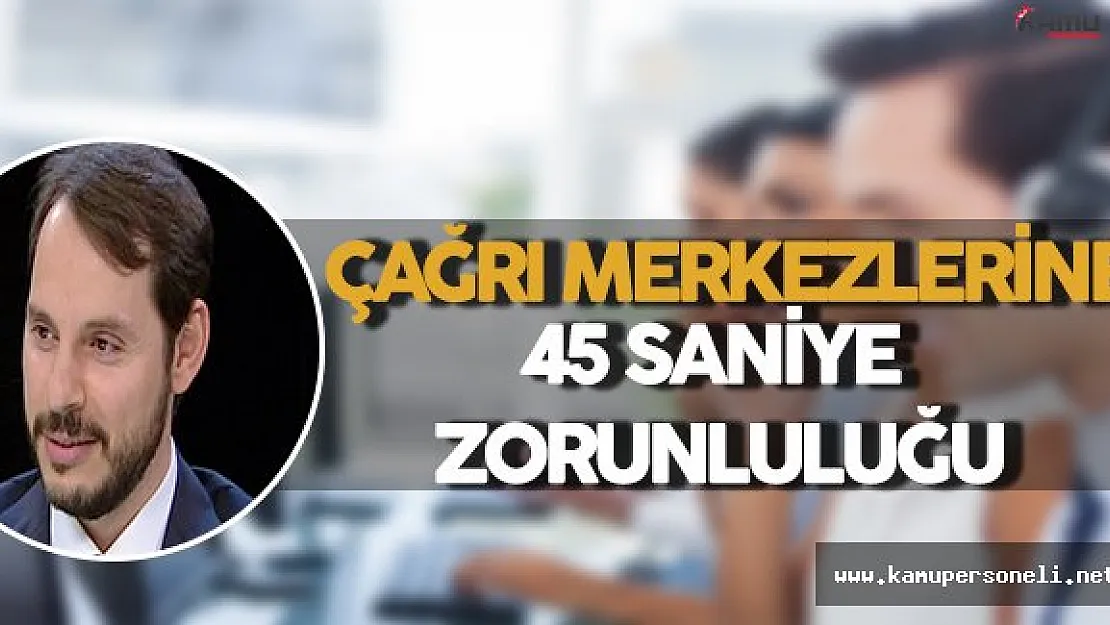 Çağrı Merkezlerine 45 Saniye Zorunluluğu !