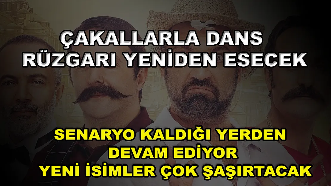Çakallarla Dans rüzgarı yeniden esecek! Senaryo kaldığı yerden devam ediyor! Yeni isimler çok şaşırtacak!