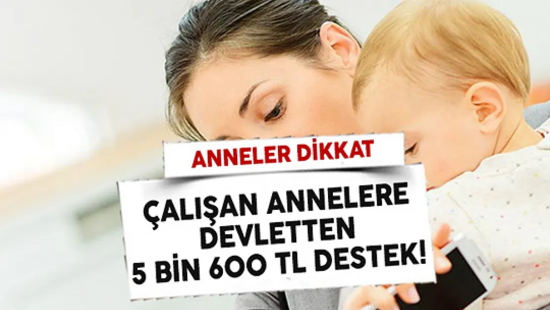 Çalışan Annelere Devletten 5 Bin 600 TL Destek!