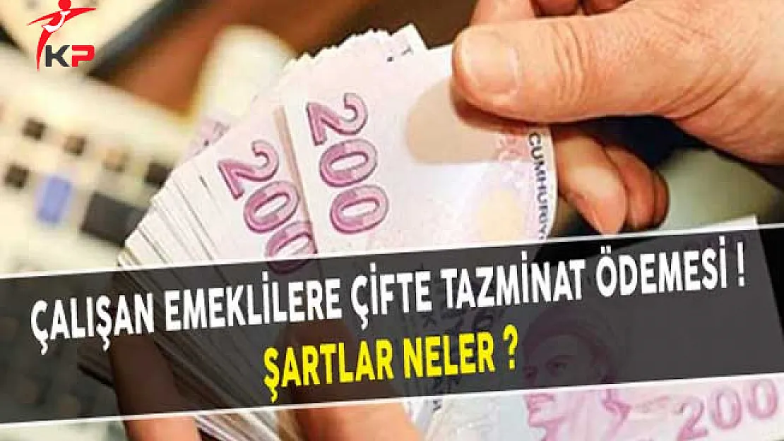 Çalışan Emeklilere Çifte Tazminat Ödemesi! Şartlar Neler?