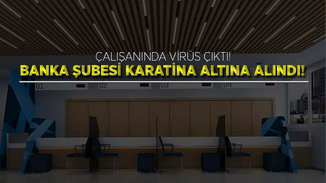 Çalışanında koronavirüs tespit edilen banka karantina altına alındı!