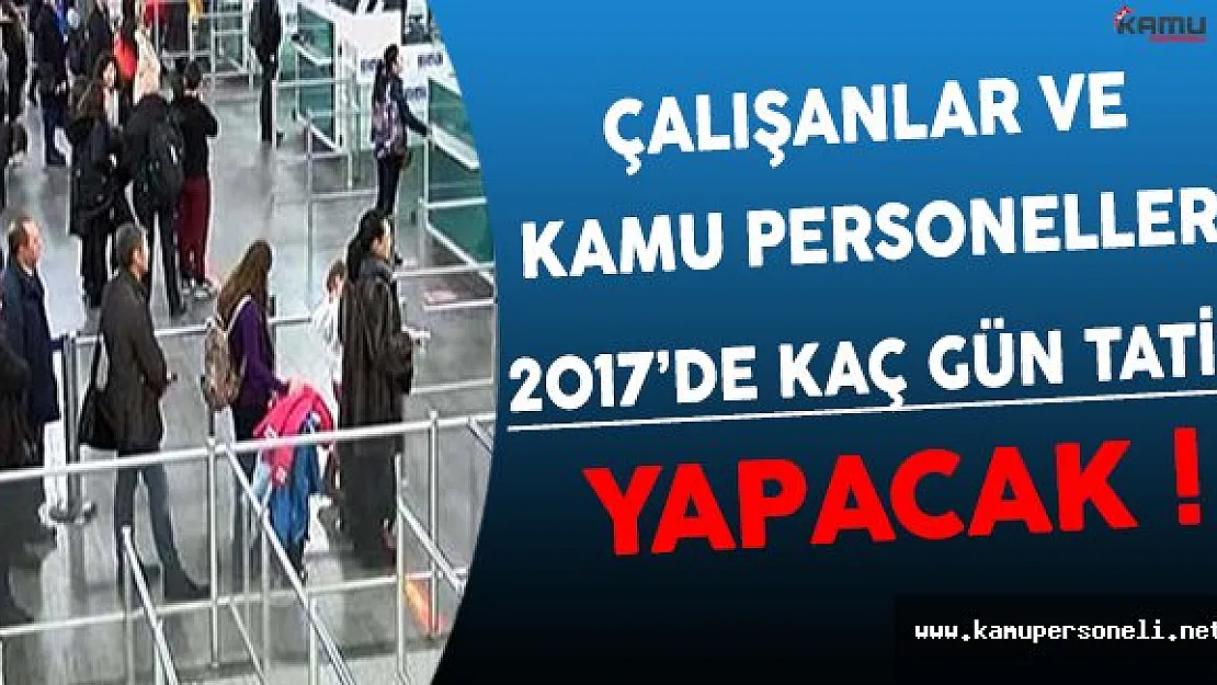 Çalışanlar ve Kamu Personelleri 2017'de Kaç Gün Tatil Yapacak ?