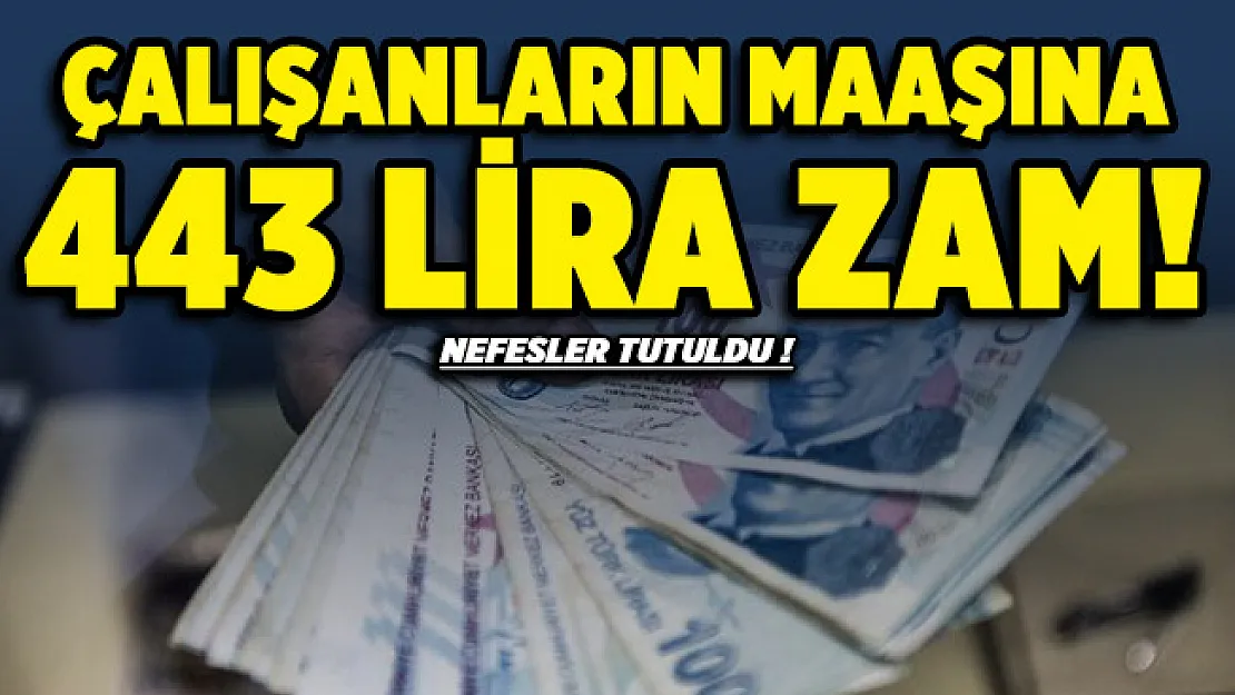 Çalışanların maaşlarına 443 lira zam! Nefesler tutuldu