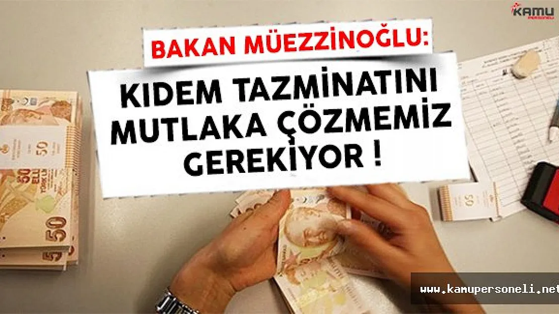 Çalışma Bakanı Müezzinoğlu: Kıdem Tazminatını Mutlaka Çözmemiz Gerekiyor !