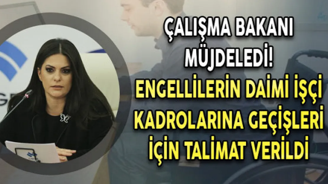 Çalışma Bakanı Müjdeledi! Engellilerin Daimi İşçi Kadrolarına Geçişleri İçin Talimat Verildi