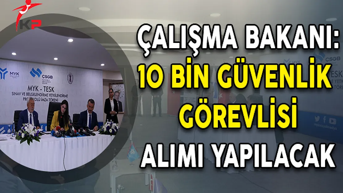 Çalışma Bakanı Sarıeroğlu: 10 Bin Güvenlik Görevlisi Alımı Yapılacak