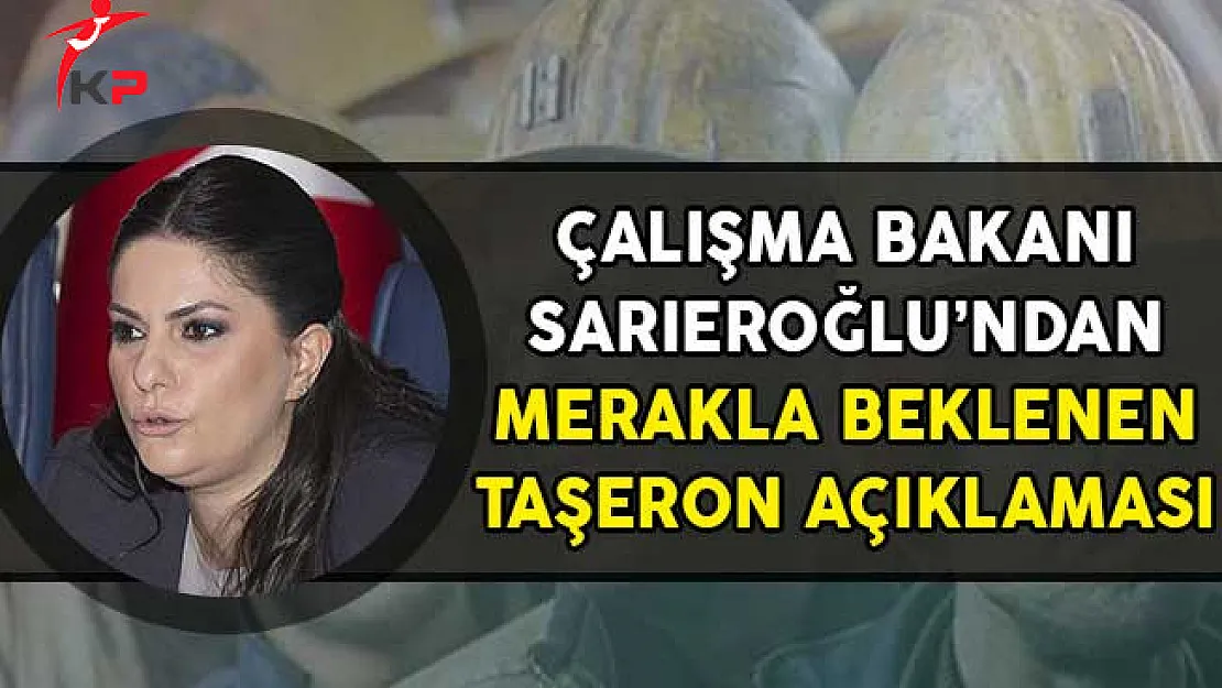Çalışma Bakanı Sarıeroğlu Taşeron Konusunun Meclise Getirileceği Tarihi Açıkladı