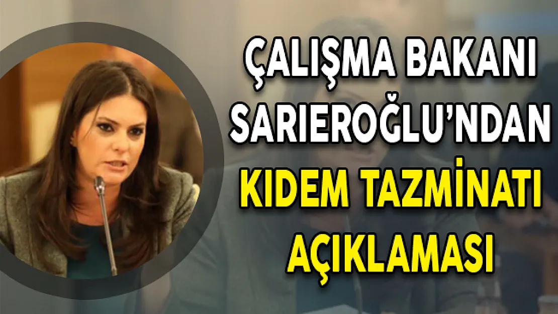 Çalışma Bakanı Sarıeroğlu'ndan Kıdem Tazminatı Açıklaması