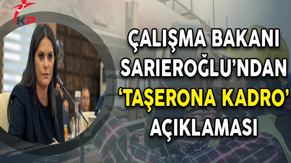 Çalışma Bakanı Sarıeroğlu'ndan 'Taşerona Kadro' Açıklaması