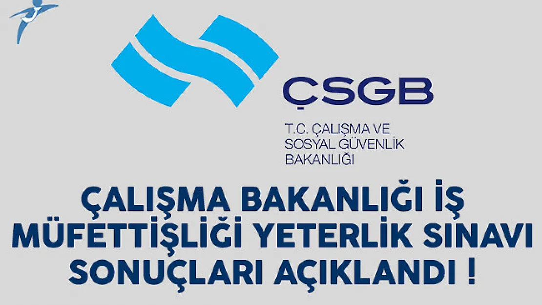 Çalışma Bakanlığı (ÇSGB) İş Müfettişliği Yeterlik Sınavı sonuçları açıklandı