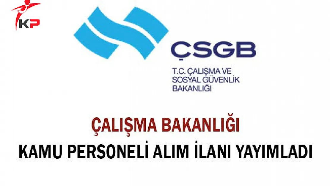 Çalışma Bakanlığı Kamu Personeli Alım İlanı Yayımladı