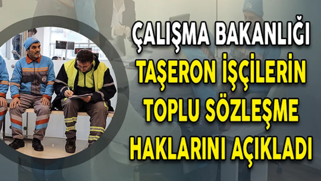 Çalışma Bakanlığı Taşeron İşçilerin Toplu Sözleşme Haklarını Açıkladı (Maaş, Zam, İkramiye ve İzin)