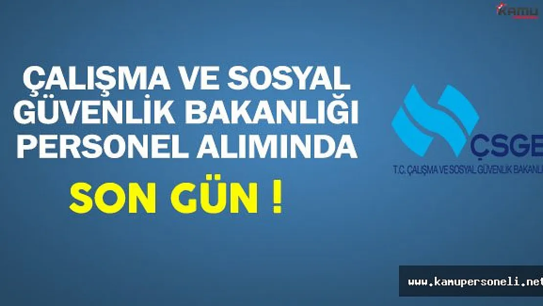 Çalışma ve Sosyal Güvenlik Bakanlığı (ÇSGB) Personel Alımında Son Gün !