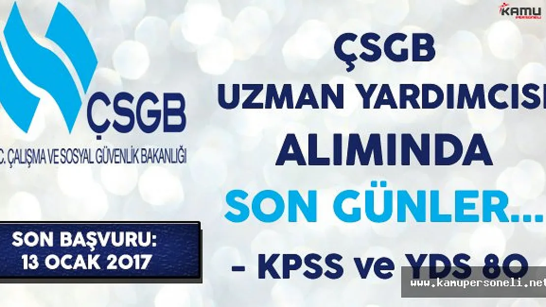 Çalışma ve Sosyal Güvenlik Bakanlığı (ÇSGB) Uzman Yardımcısı Alımı Başvurularında Son Günler