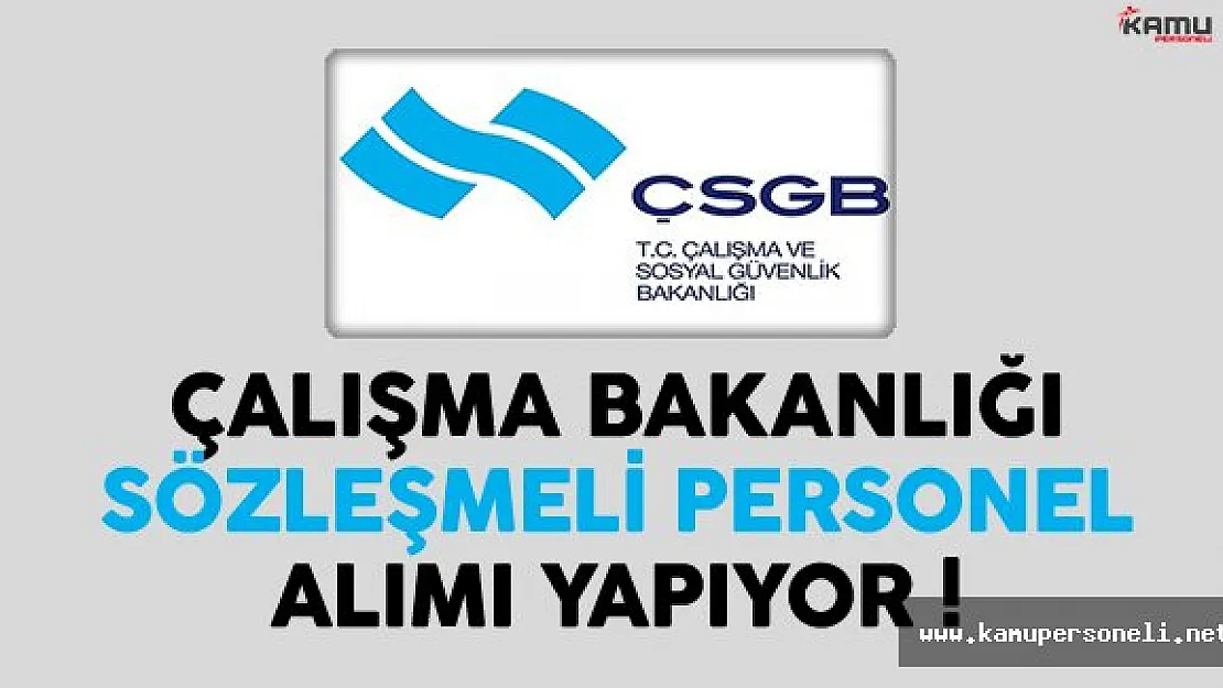 Çalışma ve Sosyal Güvenlik Bakanlığı (ÇSGB) En Az Önlisans Mezunu Sözleşmeli Personel Alıyor