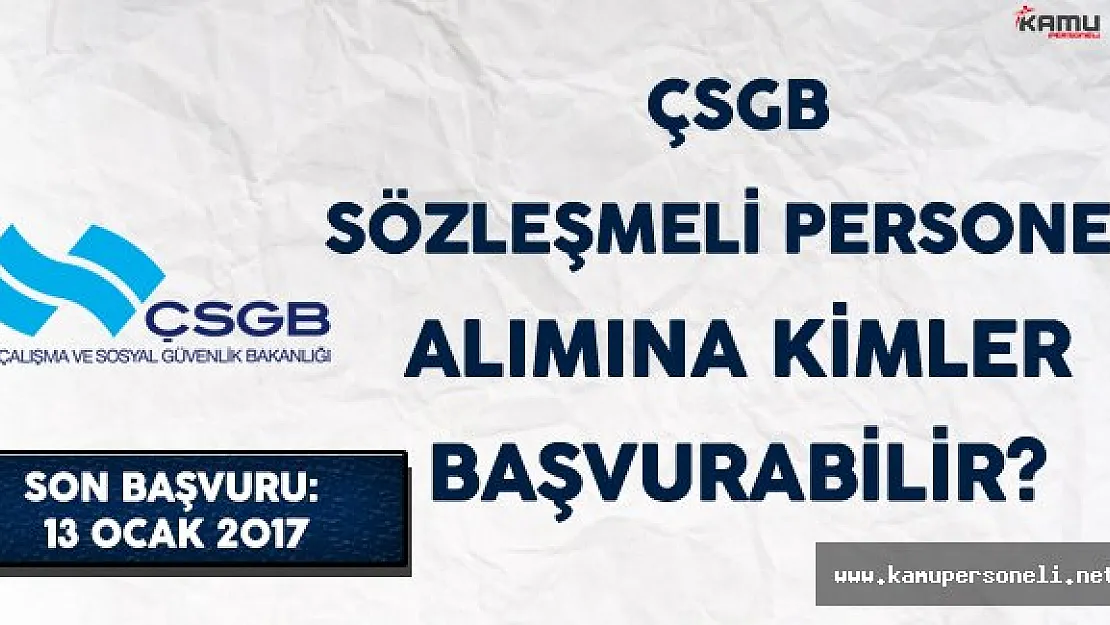 Çalışma ve Sosyal Güvenlik Bakanlığı (ÇSGB) Sözleşmeli Personel Alımına Kimler Başvurabilir?