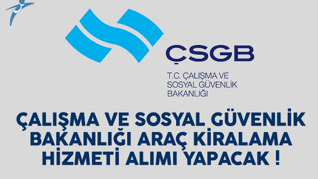 Çalışma ve Sosyal Güvenlik Bakanlığı (ÇSGB) araç kiralama hizmeti alımı yapacak