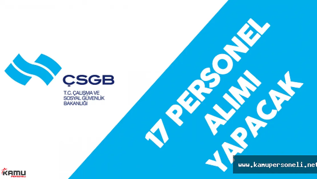 Çalışma ve Sosyal Güvenlik Bakanlığı Merkezi Atama ile 17 Personel Alımı Yapacak