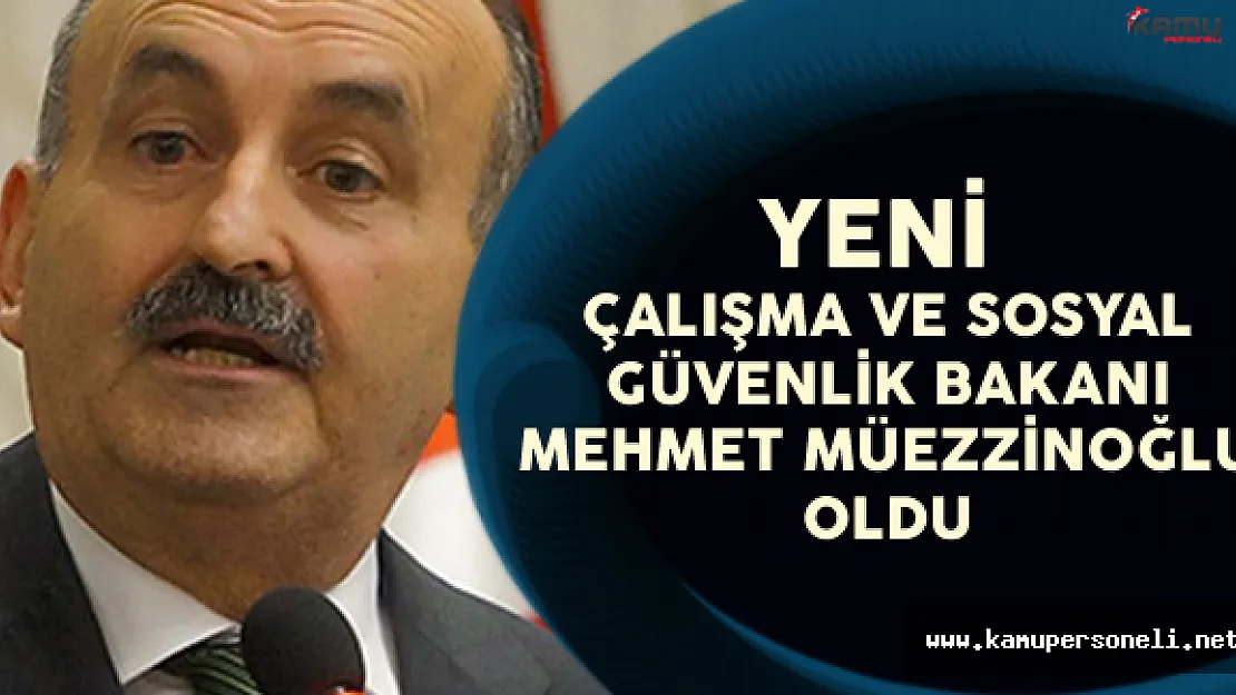 Çalışma ve Sosyal Güvenlik Bakanlığı'na Mehmet Müezzinoğlu Atandı