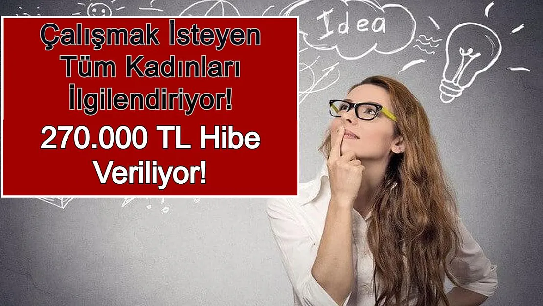 Çalışmak İsteyen Tüm Kadınları İlgilendiriyor! 270.000 TL Hibe Veriliyor!