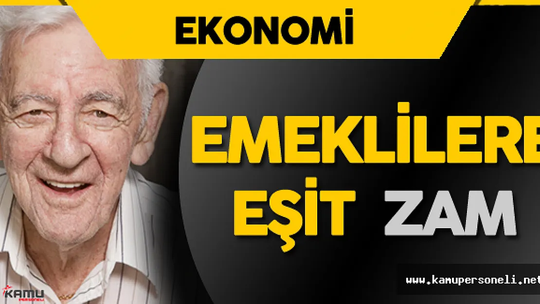 Çalışmalar Başladı ! Tüm Emekliler için Eşit Zam