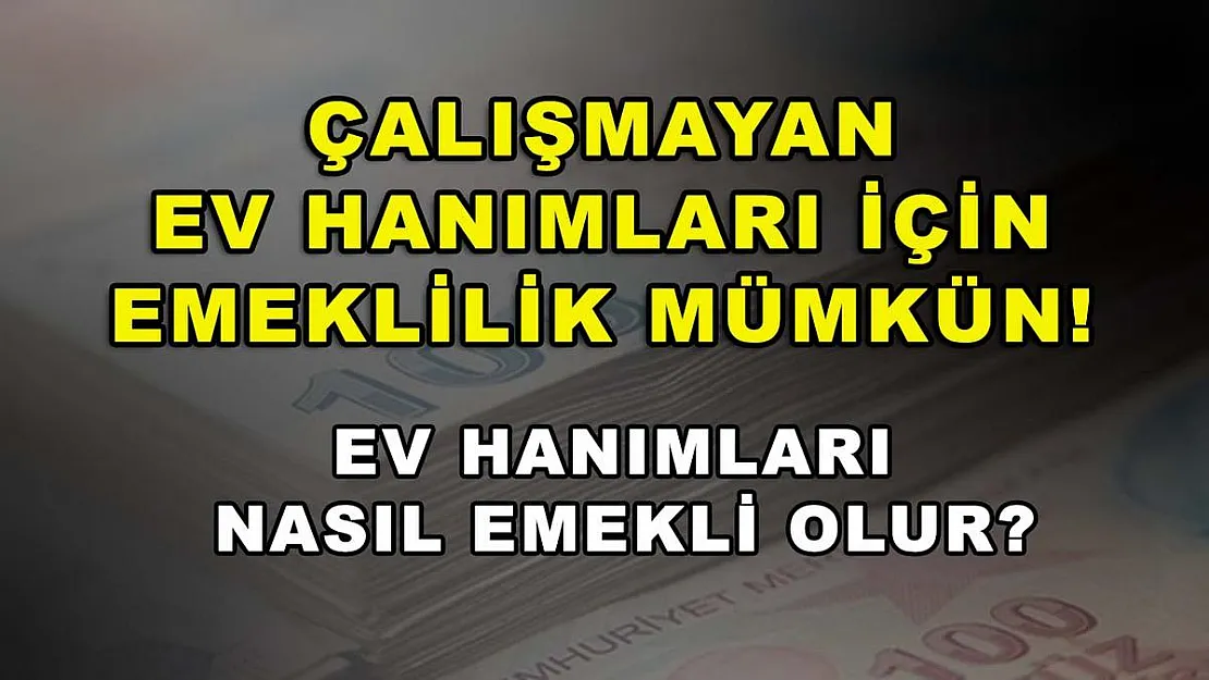 Çalışmayan ev hanımları için emeklilik mümkün! Ev hanımları nasıl emekli olur?