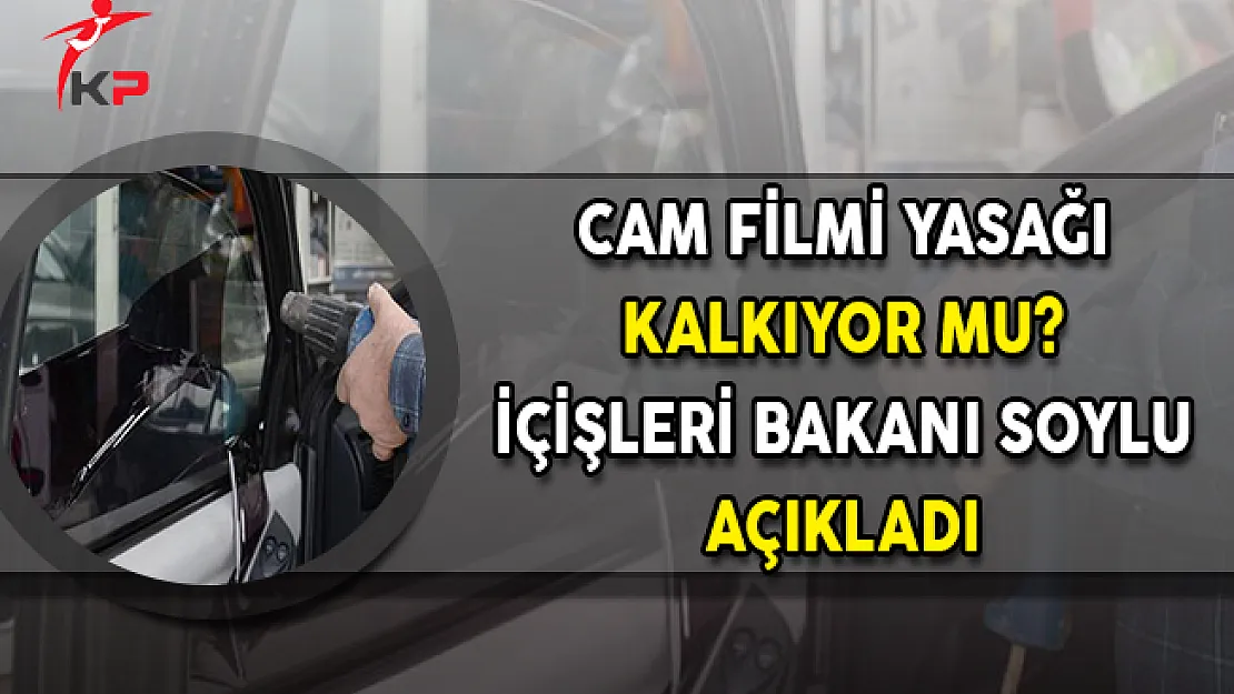 Cam Filmi Yasağı Kalkacak Mı? İçişleri Bakanı Soylu Açıkladı