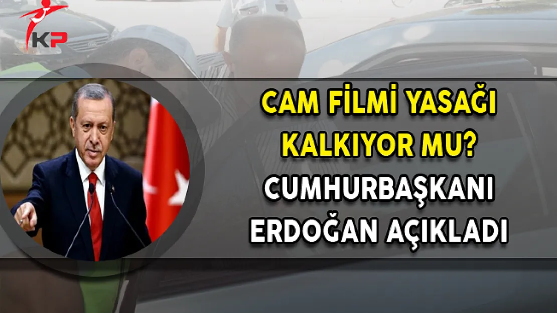 Cam Filmi Yasağı Kalkıyor mu? Cumhurbaşkanı Erdoğan Açıkladı