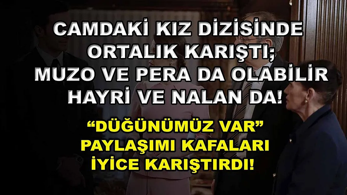 Camdaki Kız Dizisinde Ortalık Karıştı Muzo Ve Pera Da Olabilir Hayri Ve Nalan Da! 'Düğünümüz Var' Paylaşımı Kafaları İyice Karıştırdı!