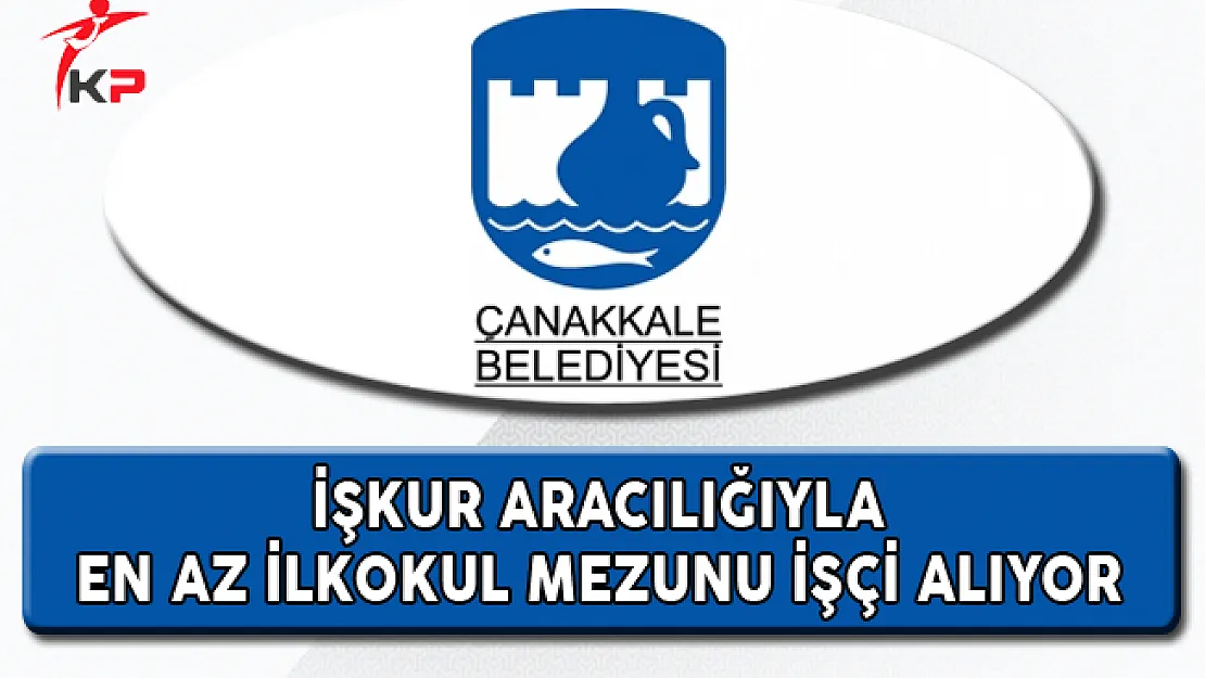 Çanakkale Belediyesi En Az İlkokul Mezunu İşçi Alıyor