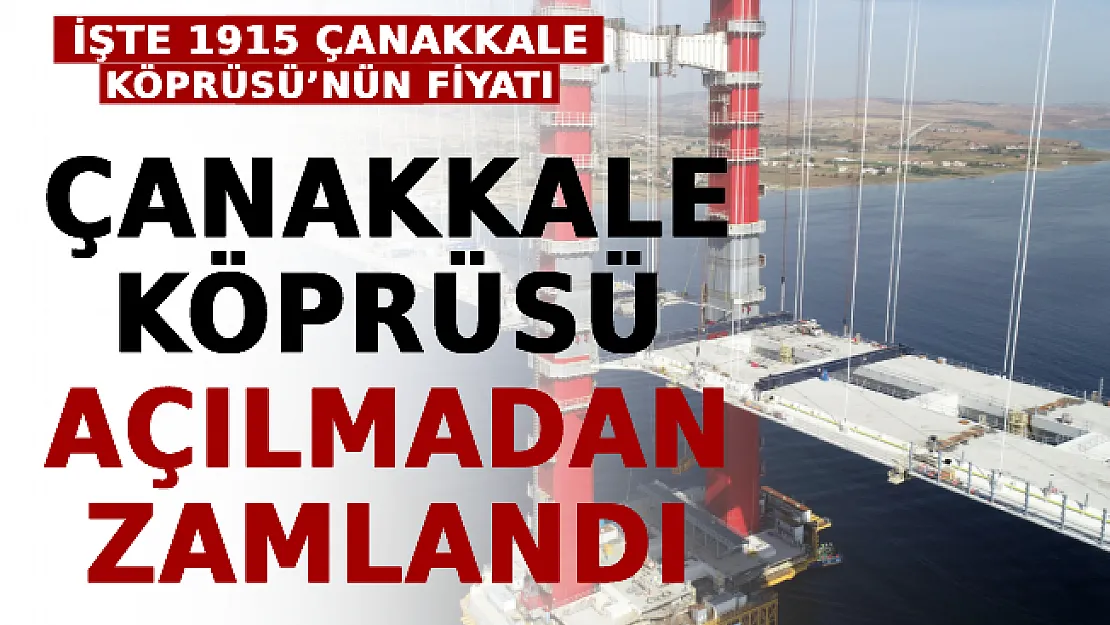 Çanakkale Köprüsü Açılmadan Zamlandı! İşte 1915 Çanakkale Köprüsü'nün Fiyatı