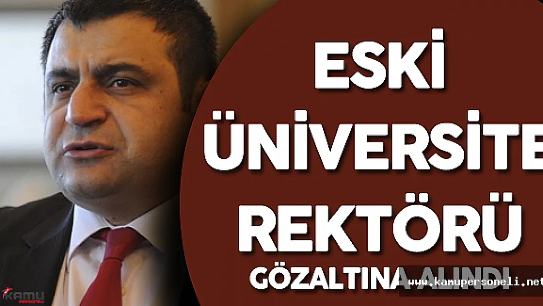 Çanakkale Onsekiz Mart Üniversitesi Eski Rektörü Gözaltına Alındı
