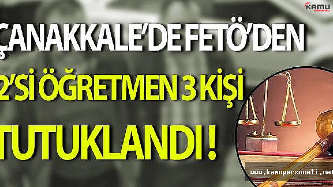Çanakkale'de FETÖ'den 2'si Öğretmen 3 Kişi Tutuklandı