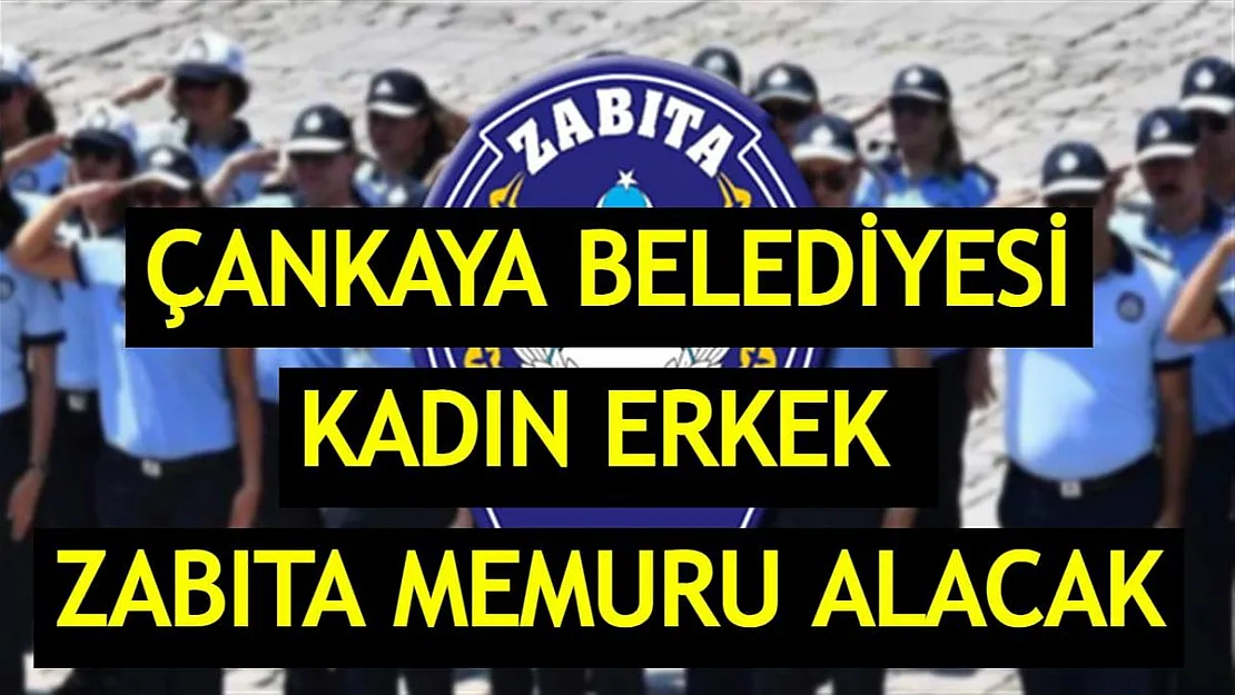 Çankaya Belediye Başkanlığı zabıta memuru alım ilanına başvurular devam ediyor!