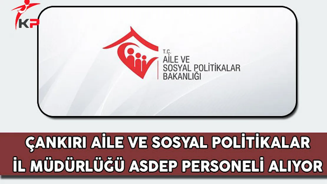 Çankırı Aile ve Sosyal Politikalar İl Müdürlüğü ASDEP Personeli Alıyor
