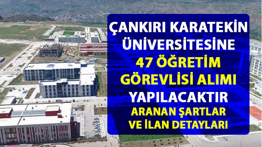 Çankırı Karatekin Üniversitesi öğretim üyesi personel alımı yapacak! 47 akademik personel alım ilanı yayımlandı