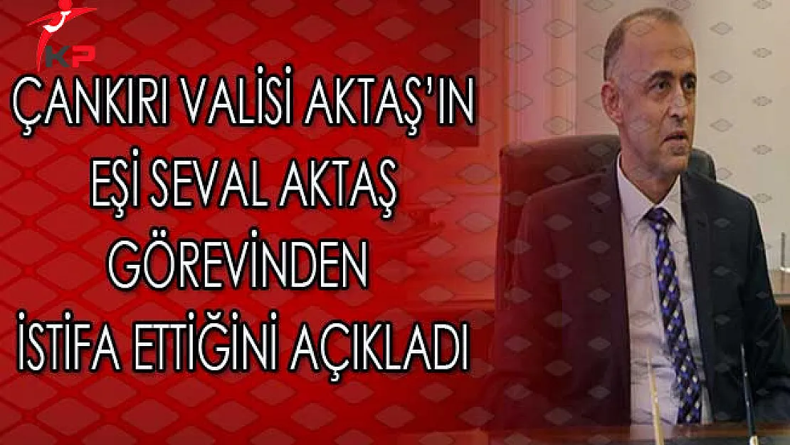 Çankırı Valisi Aktaş'ın Eşi İl Milli Eğitim Müdür Yardımcılığı Görevinden İstifa Etti