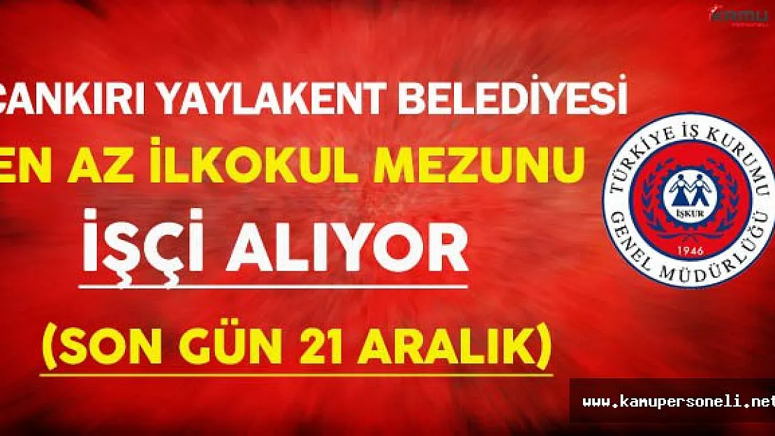 Çankırı Yaylakent Belediyesi En Az İlkokul Mezunu İşçi Alıyor