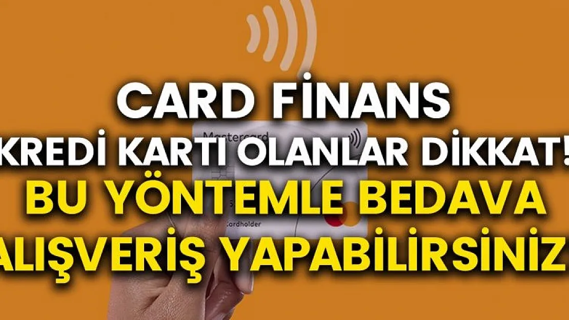 Cardfinans kartı kullananlar bedava alışveriş yapabilecek!