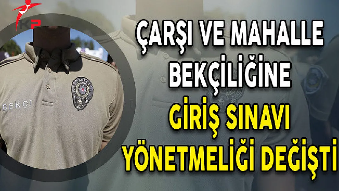 Çarşı ve Mahalle Bekçiliğine Giriş Sınavı Yönetmeliği Değişti