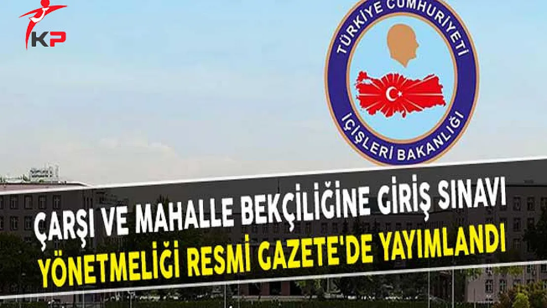 Çarşı ve Mahalle Bekçiliğine Giriş Sınavı Yönetmeliği Resmi Gazete'de Yayımlandı