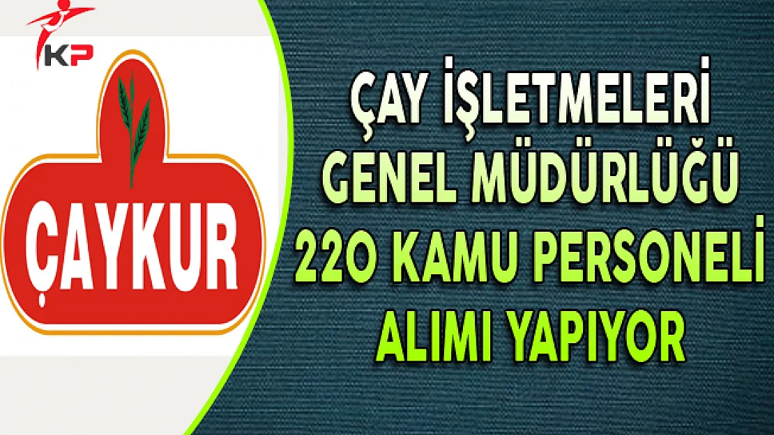Çay İşletmeleri Genel Müdürlüğü (Çaykur) 220 Kamu Personeli Alıyor