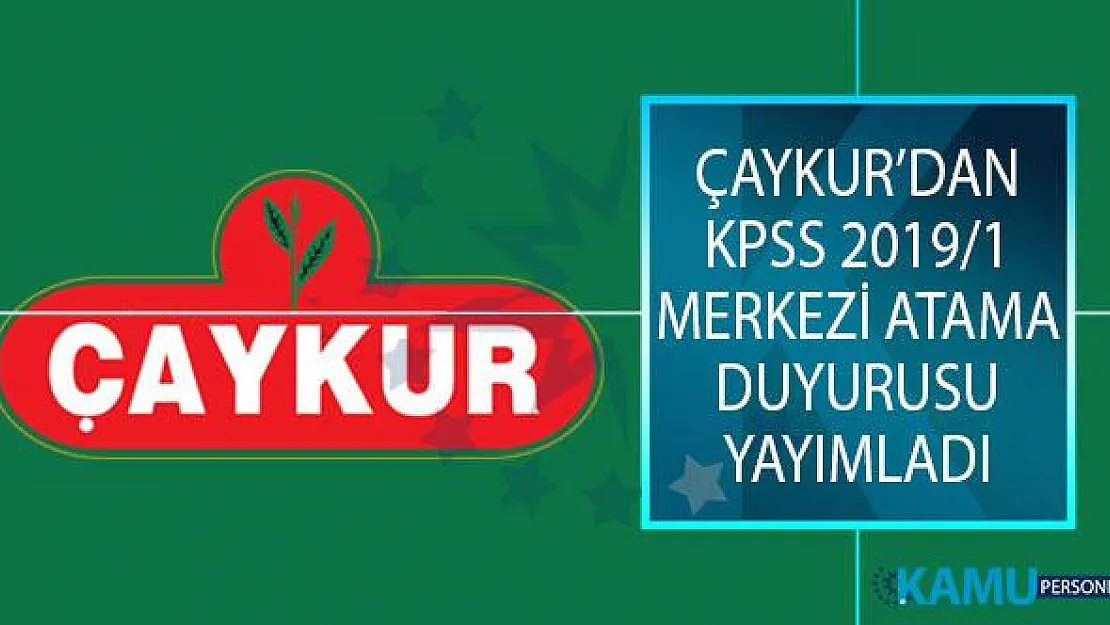 Çay İşletmeleri Genel Müdürlüğü (ÇAYKUR) KPSS 2019/1 Merkezi Atama Kapsamında İstenen Evrakları Açıkladı
