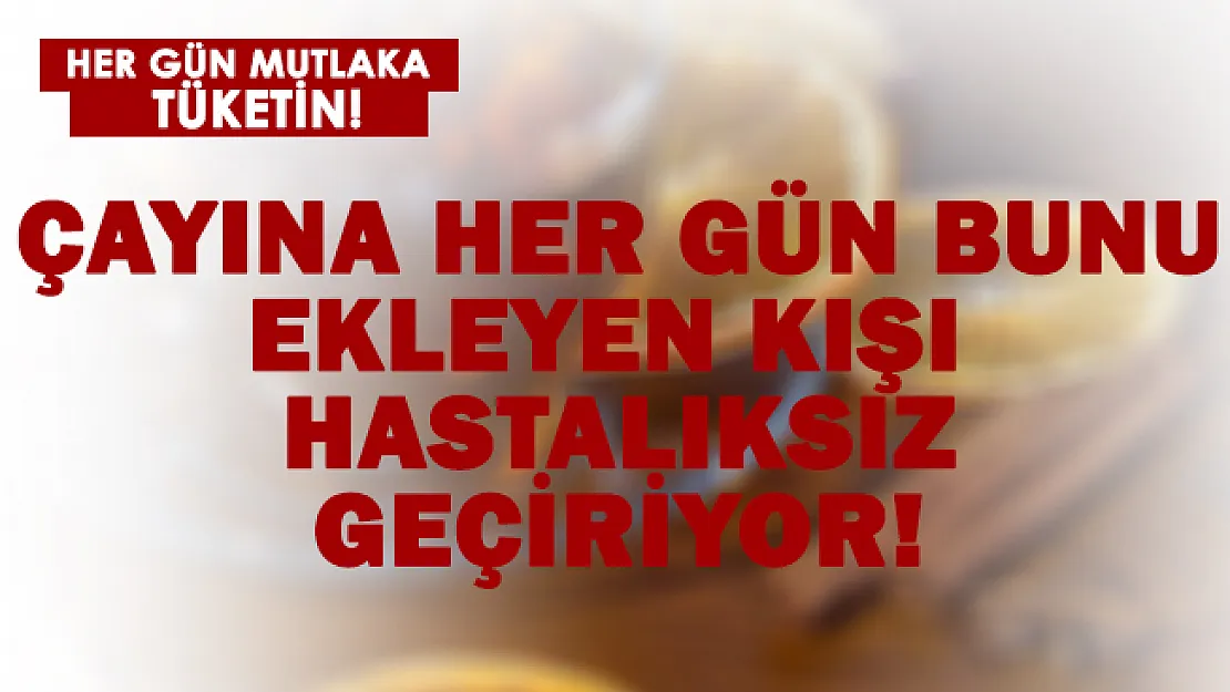 Çayına bunu atıp içen hastalanmıyor!