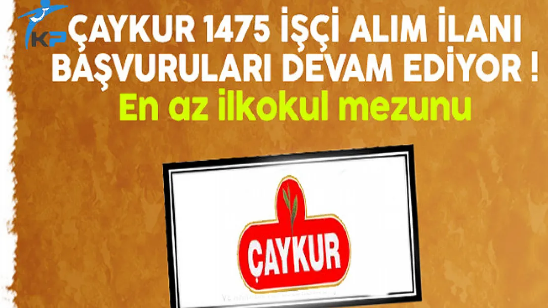 Çaykur 1475 İşçi Alım İlanı Başvuruları Devam Ediyor