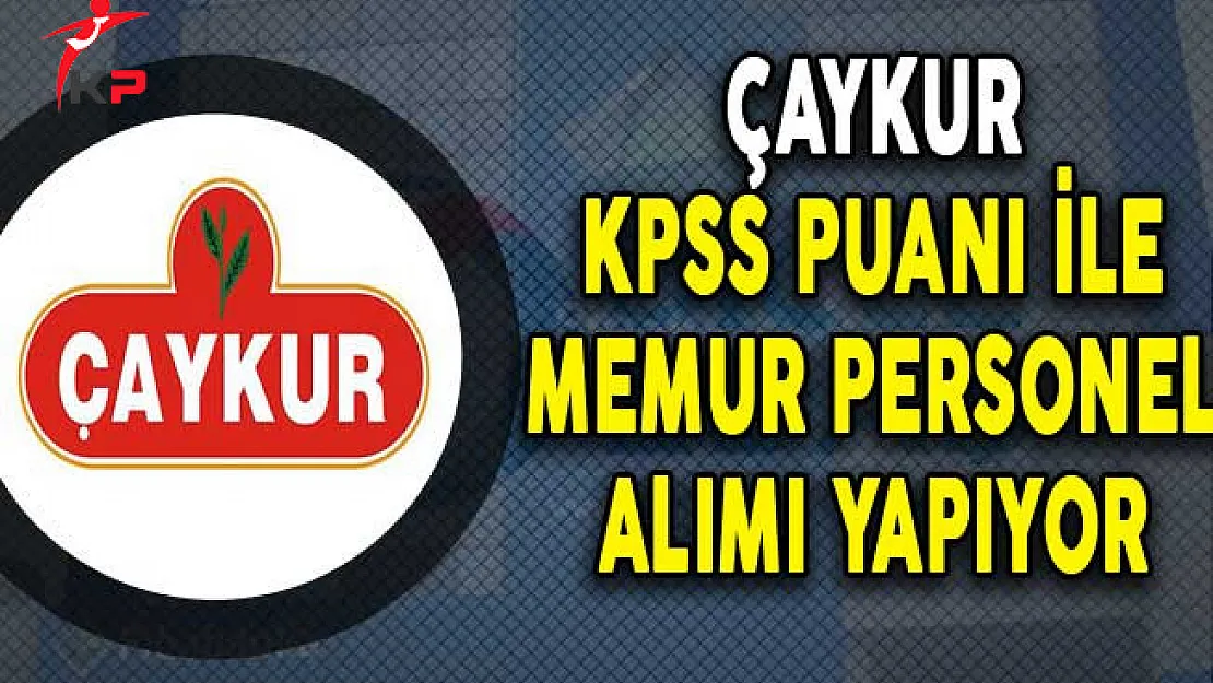 ÇAYKUR Memur Personel Alım İlanı Yayımlandı